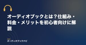オーディオブックとは？仕組み・料金・メリットを初心者向けに解説