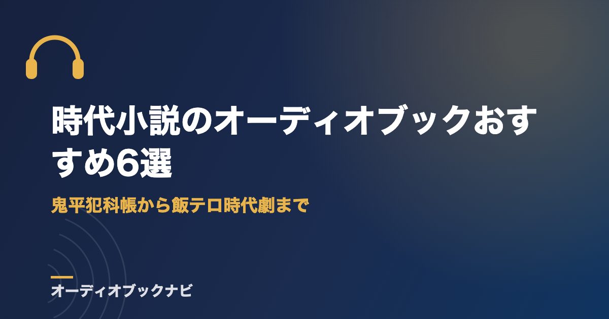 時代小説のオーディオブックおすすめ6選｜鬼平犯科帳から飯テロ時代劇まで