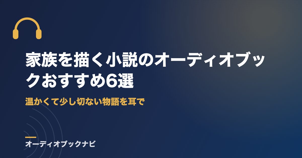 家族を描く小説のオーディオブックおすすめ6選｜温かくて少し切ない物語を耳で