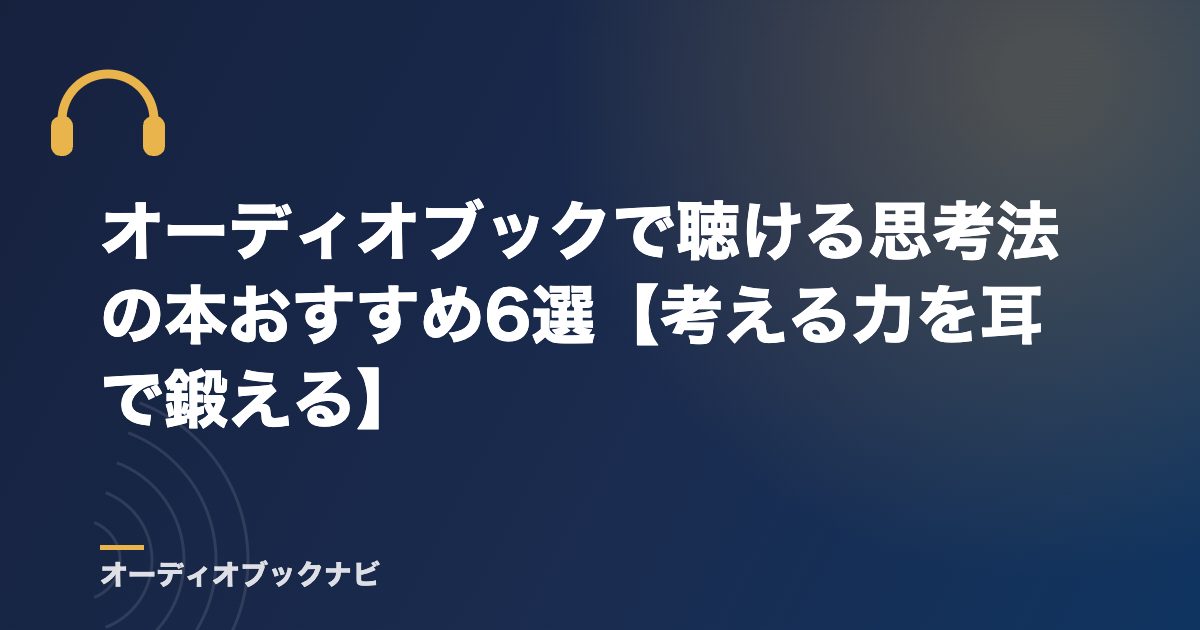 オーディオブックで聴ける思考法の本おすすめ6選【考える力を耳で鍛える】