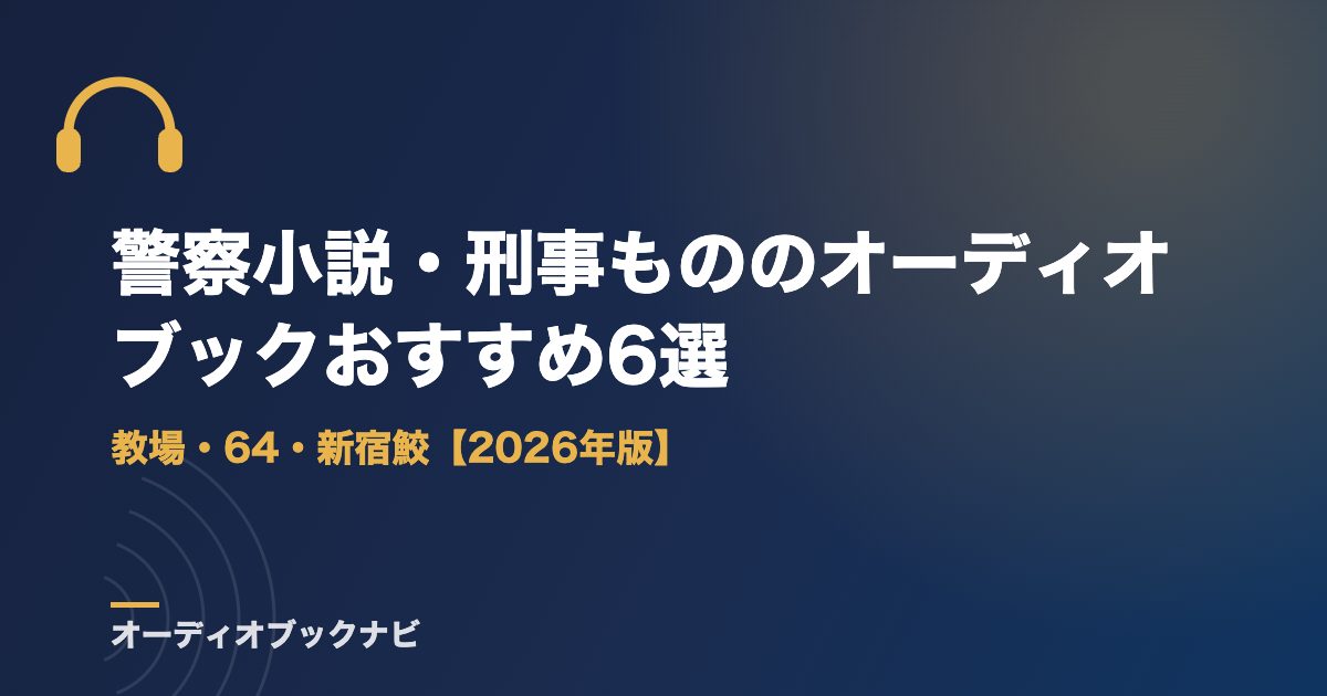 警察小説・刑事もののオーディオブックおすすめ6選|教場・64・新宿鮫【2026年版】
