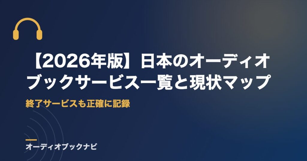 【2026年版】日本のオーディオブックサービス一覧と現状マップ|終了サービスも正確に記録