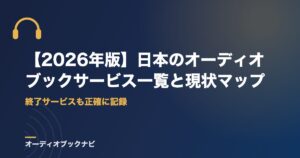【2026年版】日本のオーディオブックサービス一覧と現状マップ|終了サービスも正確に記録