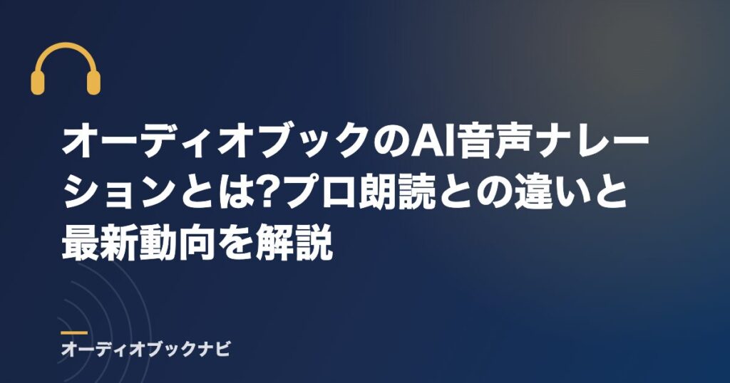 オーディオブックのAI音声ナレーションとは?プロ朗読との違いと最新動向を解説
