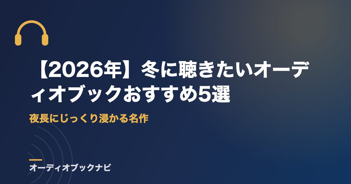 【2026年】冬に聴きたいオーディオブックおすすめ5選|夜長にじっくり浸かる名作