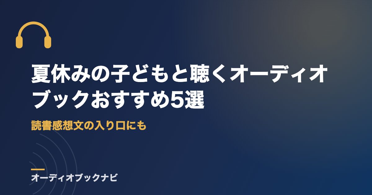 夏休みの子どもと聴くオーディオブックおすすめ5選｜読書感想文の入り口にも