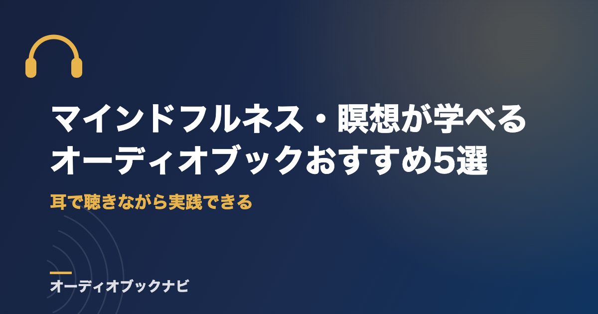 マインドフルネス・瞑想が学べるオーディオブックおすすめ5選｜耳で聴きながら実践できる