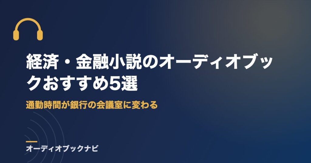 経済・金融小説のオーディオブックおすすめ5選｜通勤時間が銀行の会議室に変わる