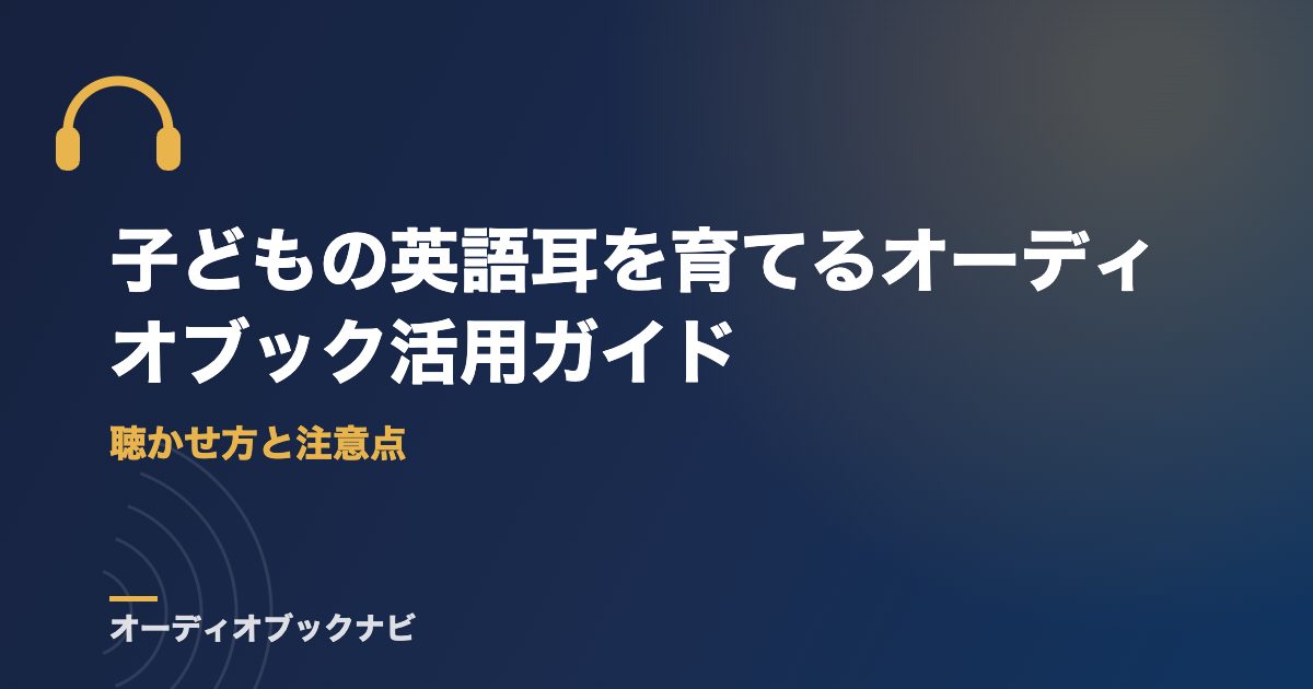 子どもの英語耳を育てるオーディオブック活用ガイド｜聴かせ方と注意点