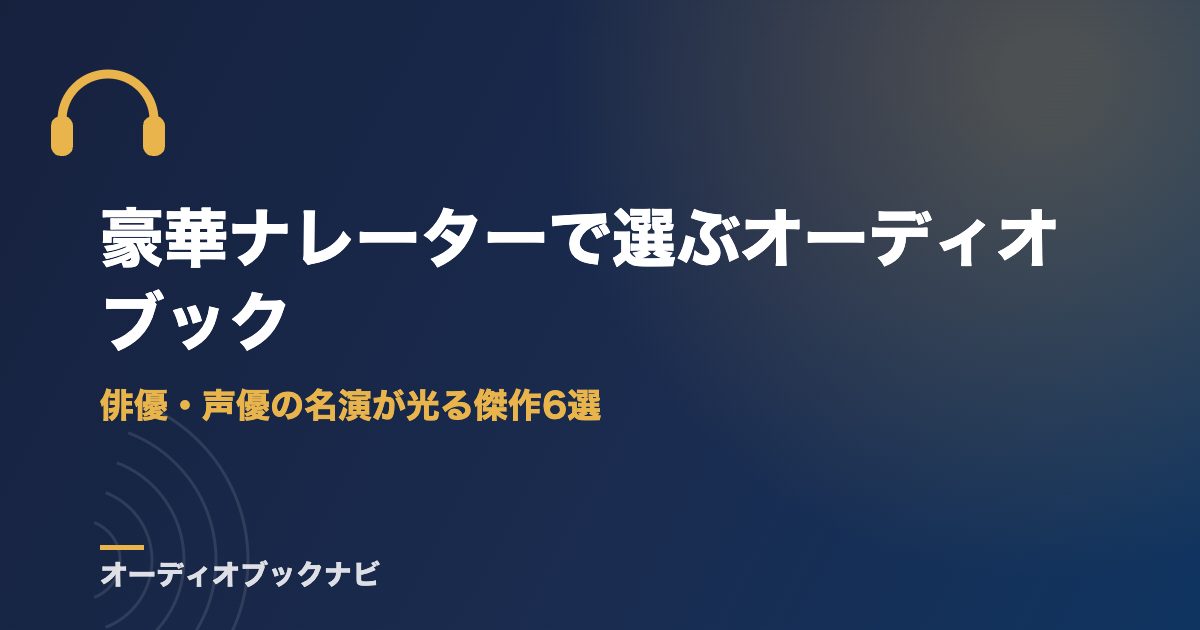 豪華ナレーターで選ぶオーディオブック｜俳優・声優の名演が光る傑作6選