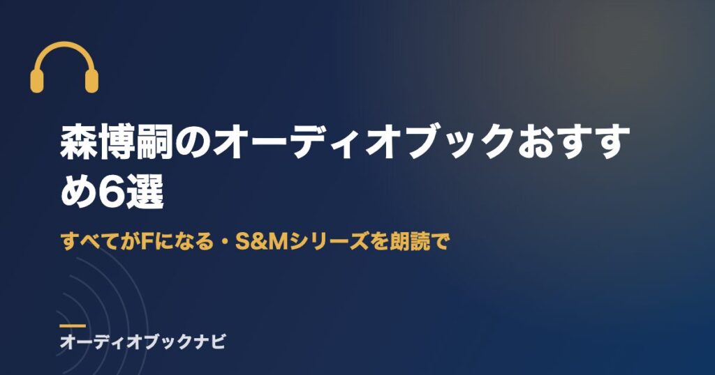 森博嗣のオーディオブックおすすめ6選｜すべてがFになる・S&Mシリーズを朗読で