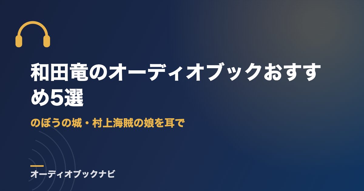 和田竜のオーディオブックおすすめ5選｜のぼうの城・村上海賊の娘を耳で