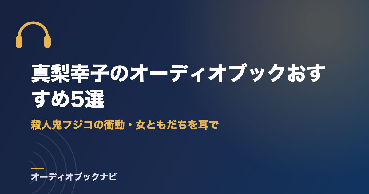 真梨幸子のオーディオブックおすすめ5選｜殺人鬼フジコの衝動・女ともだちを耳で