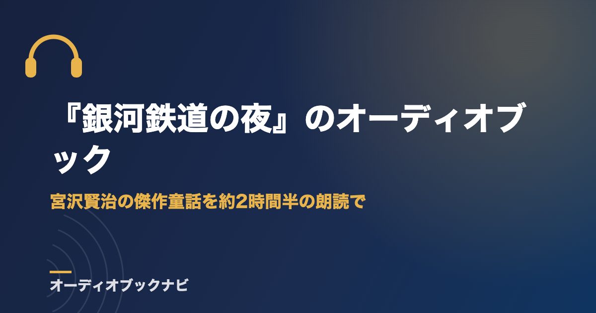 『銀河鉄道の夜』のオーディオブック|宮沢賢治の傑作童話を約2時間半の朗読で